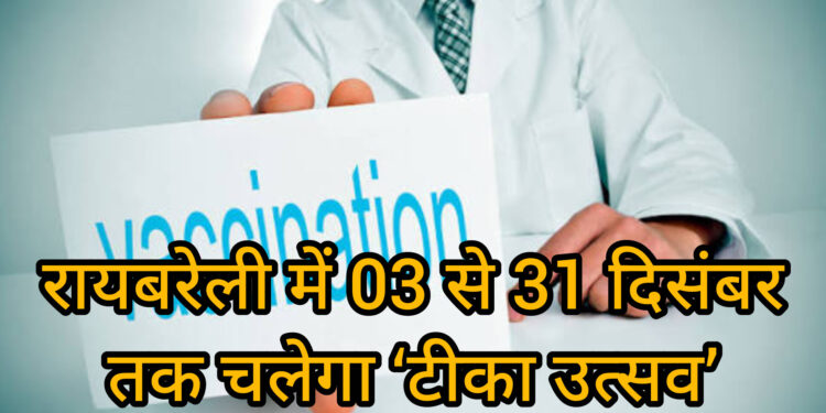 रायबरेली में 03 से 31 दिसंबर तक चलेगा ‘टीका उत्सव’, नियमित टीकाकरण से 12 गंभीर बीमारियों से सुरक्षा: CMO