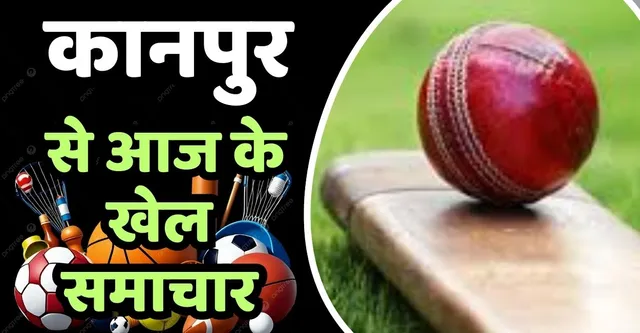 Kanpur Sports News Today in Hindi: कानपुर से आज के खेल समाचार, अंडर-15 महिला क्रिकेट में ...